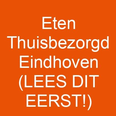 Eten Thuisbezorgd Eindhoven (LEES DIT EERST!)