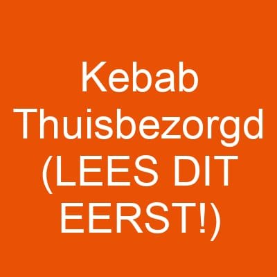 Kebab Thuisbezorgd (LEES DIT EERST!)