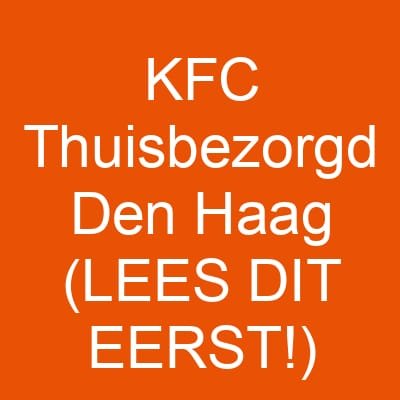 KFC Thuisbezorgd Den Haag (LEES DIT EERST!)