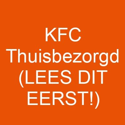 KFC Thuisbezorgd (LEES DIT EERST!)